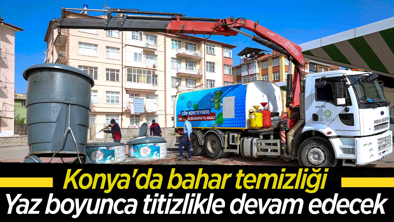 Konya'da bahar temizliği: Yaz boyunca titizlikle devam edecek