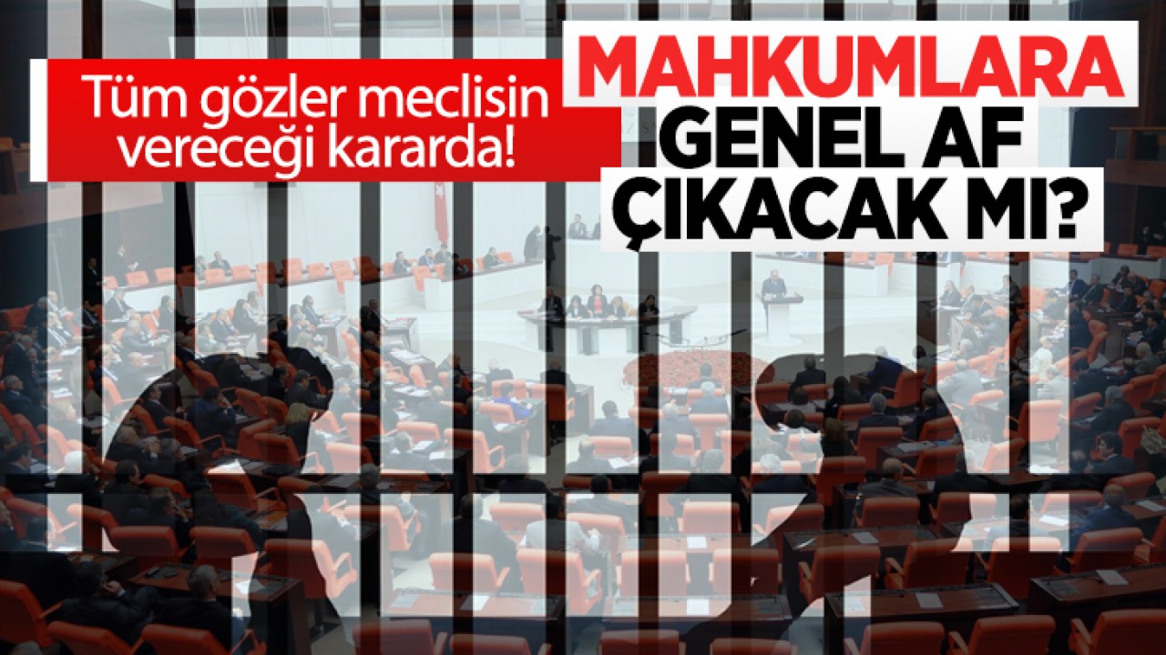 Tüm gözler meclisin vereceği kararda! 9. Yargı Paketi ile mahkumlara genel af çıkacak mı?