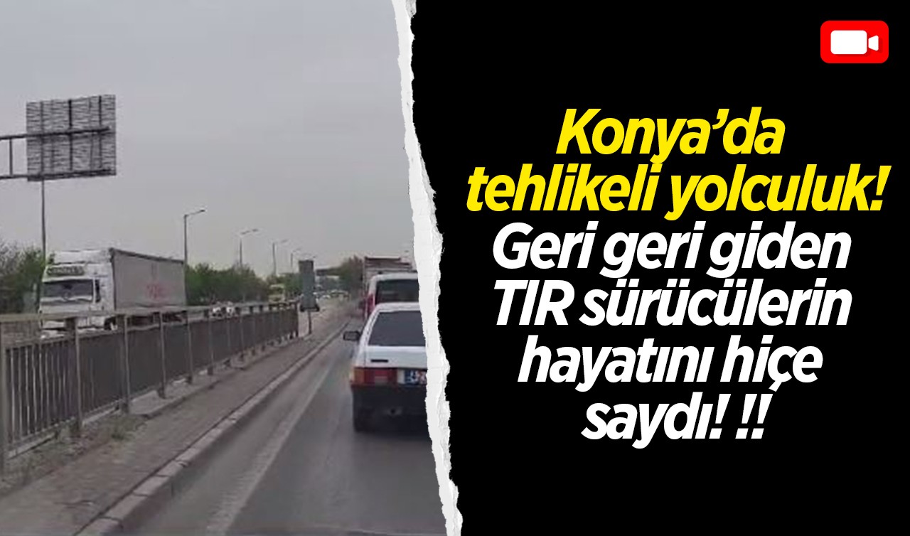 Konya'da geri geri giden TIR sürücülerin hayatını hiçe saydı! İşte o anlar ...