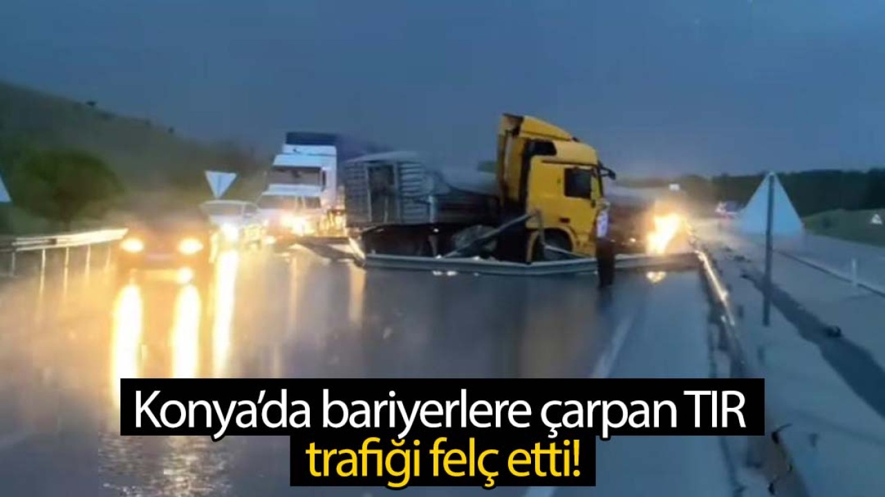 Konya'da bariyerlere çarpan TIR trafiği felç etti!