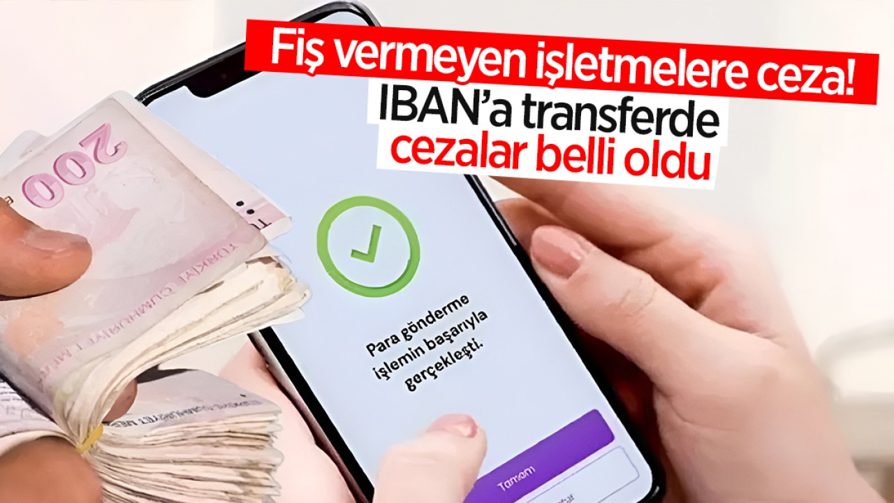 Fiş vermeyenlere ceza! IBAN'a transferde cezalar belli oldu
