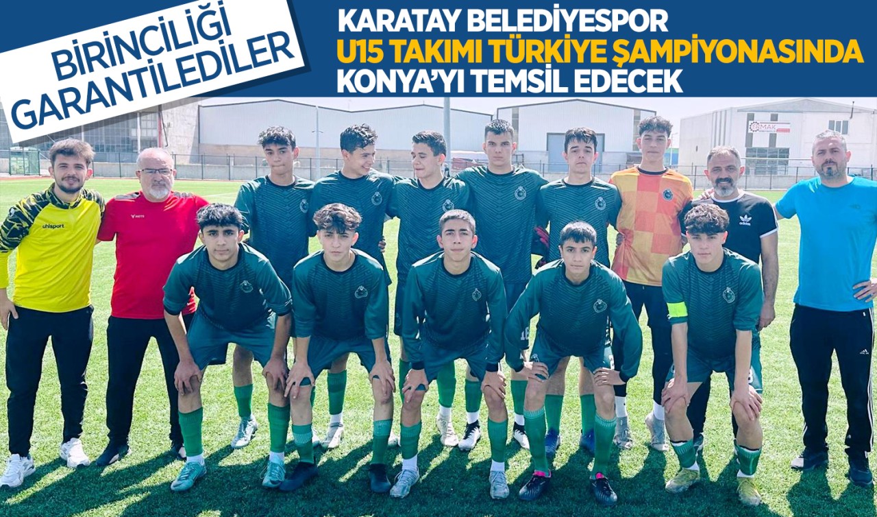 Karatay Belediyespor U15 takımı Türkiye Şampiyonasında Konya’yı temsil edecek