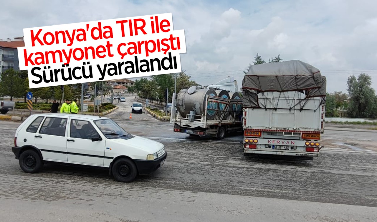 Konya'da TIR ile kamyonet çarpıştı: Sürücü yaralandı
