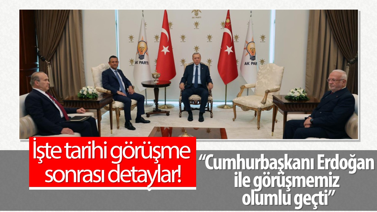 İşte tarihi görüşme sonrası detaylar! Özgür Özel: Cumhurbaşkanı Erdoğan ile görüşmemiz olumlu geçti