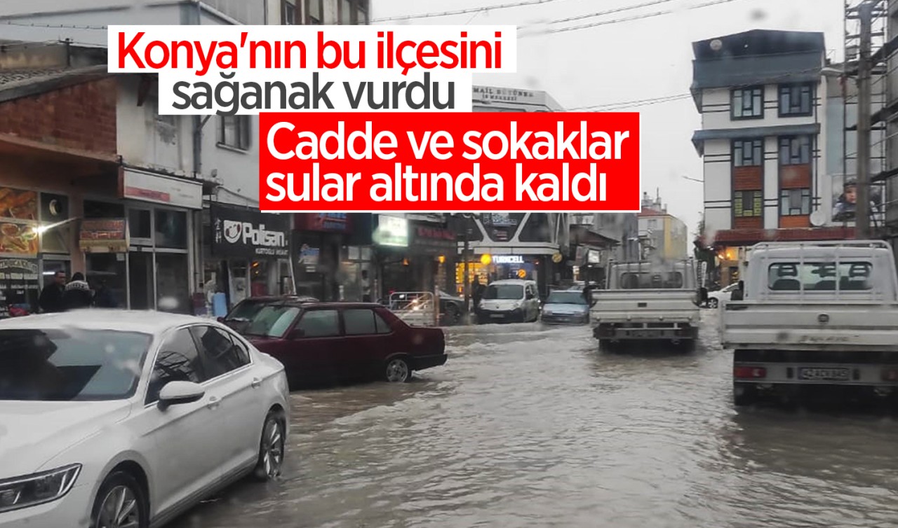 Konya'nın bu ilçesini sağanak vurdu: Cadde ve sokaklar sular altında kaldı