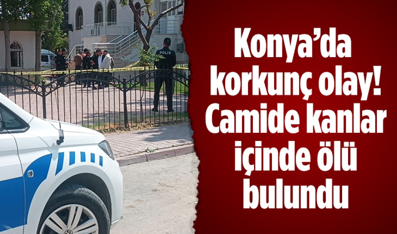 Konya’da korkunç olay! Camide kanlar içinde ölü bulundu