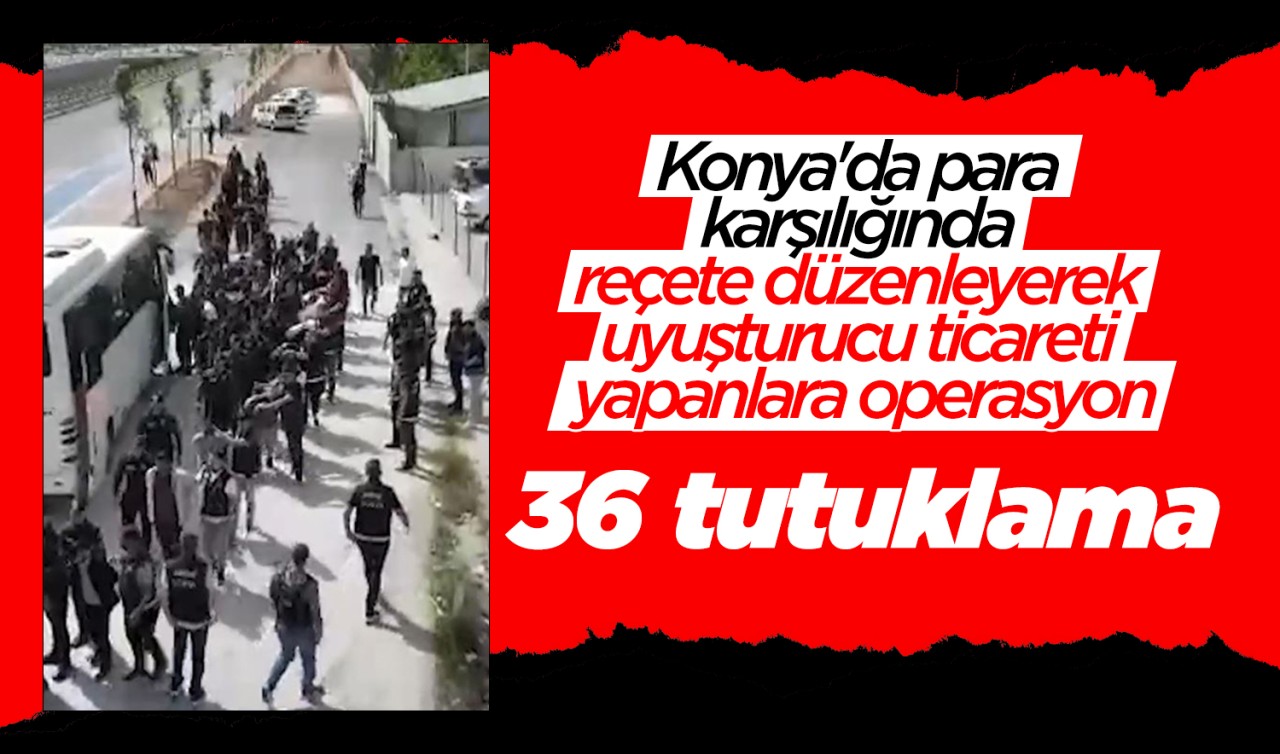 Konya'da para karşılığında reçete düzenleyerek uyuşturucu ticareti yapanlara operasyon