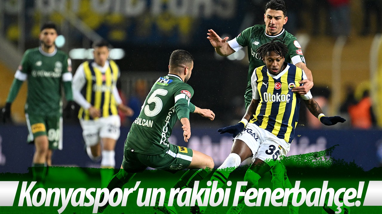 Konyaspor’un rakibi Fenerbahçe!