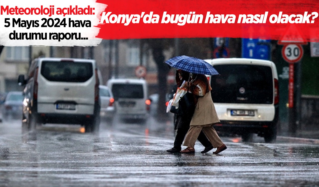 Meteoroloji açıkladı: 5 Mayıs 2024 hava durumu raporu...Konya'da bugün hava nasıl olacak? 