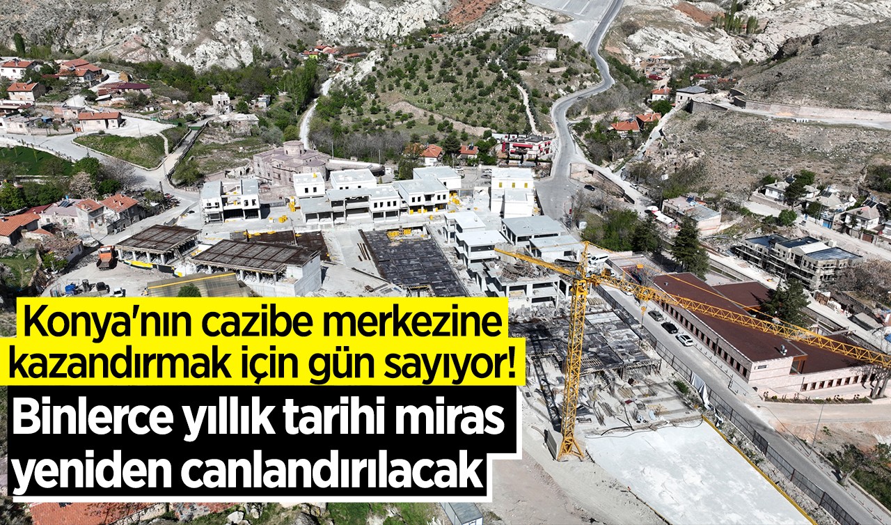 Konya'nın cazibe merkezine kazandırmak için gün sayıyor! Binlerce yıllık tarihi miras yeniden canlandırılacak