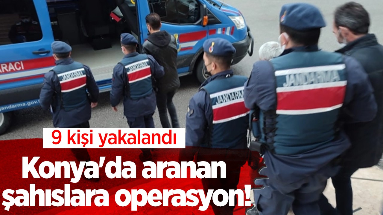 Konya’da aranan şahıslara operasyon: 9 kişi yakalandı