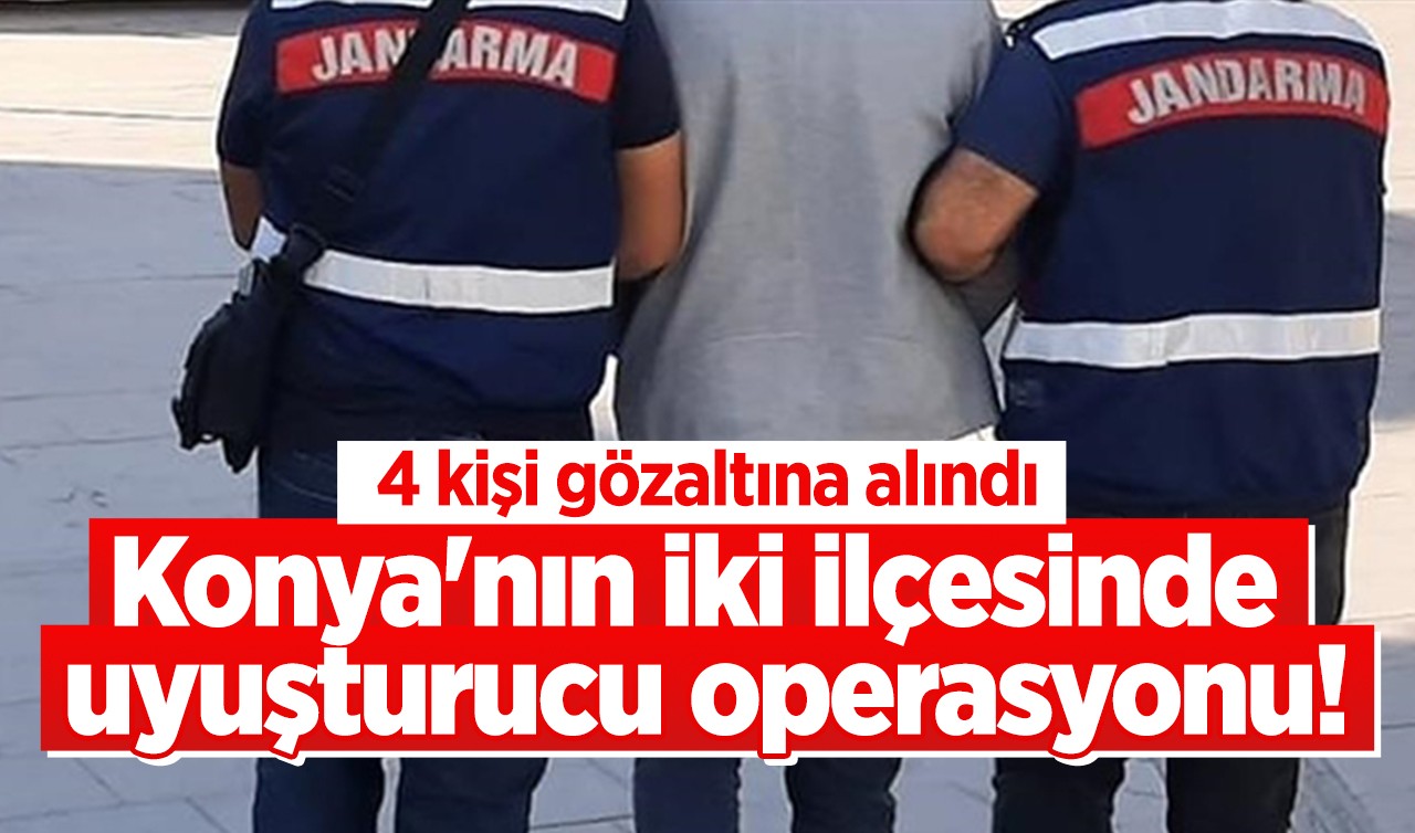 Konya'nın iki  ilçesinde uyuşturucu operasyonu! 4 kişi gözaltına alındı
