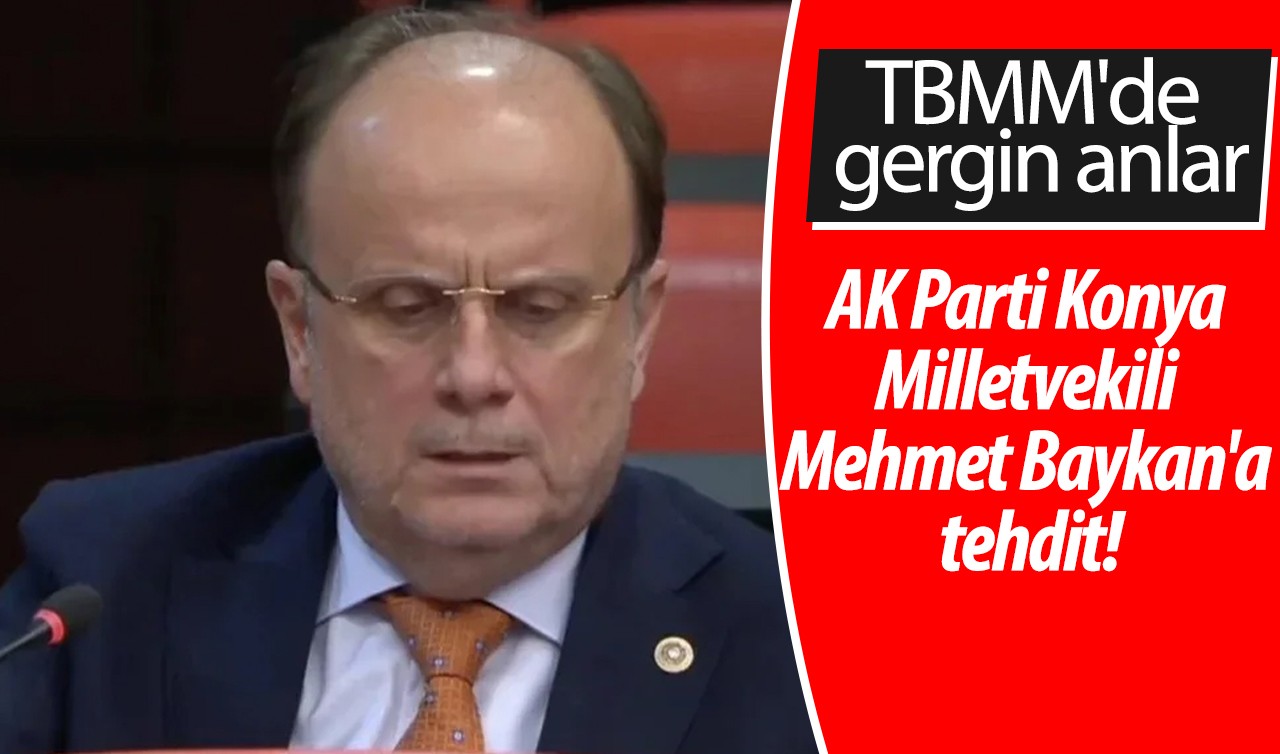 TBMM'de gergin anlar: AK Parti Konya Milletvekili Mehmet Baykan'a tehdit!