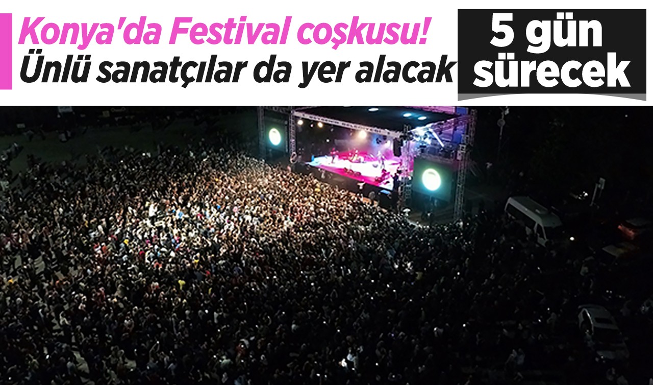 Konya'da Festival coşkusu! 5 gün sürecek: Ünlü sanatçılar da yer alacak