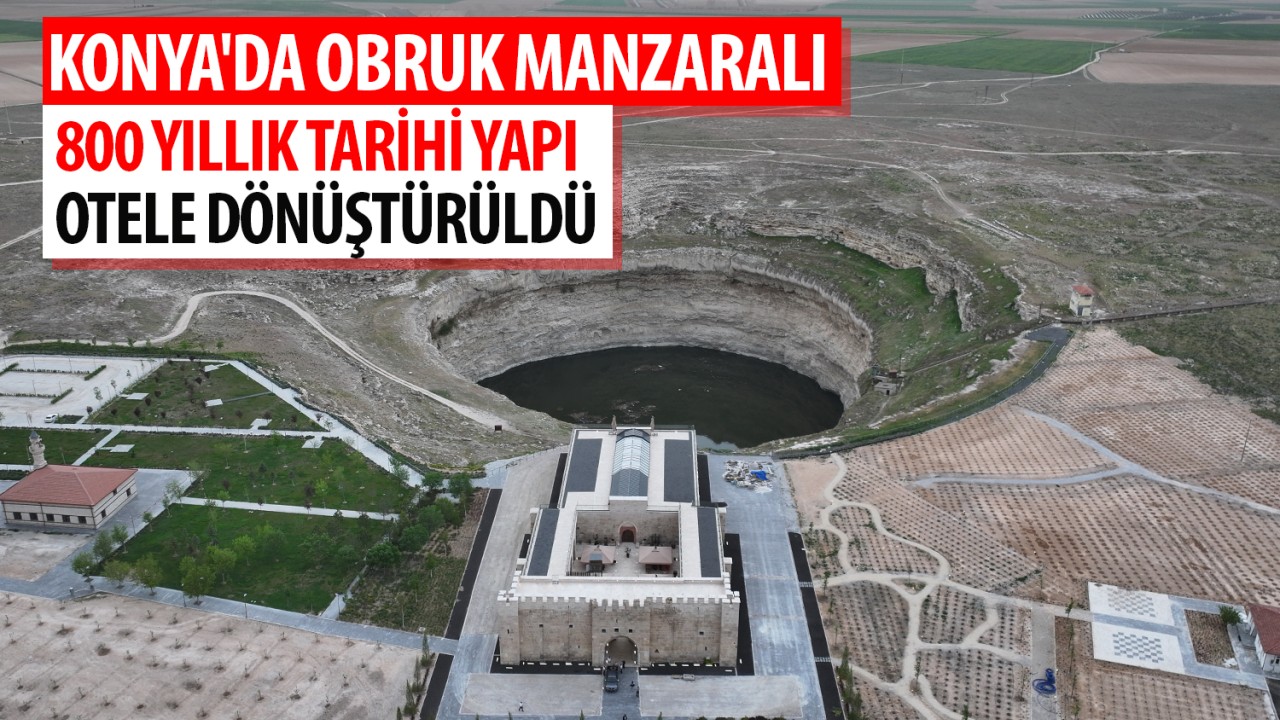 Konya'da obruk manzaralı 800 yıllık tarihi yapı otele dönüştürüldü