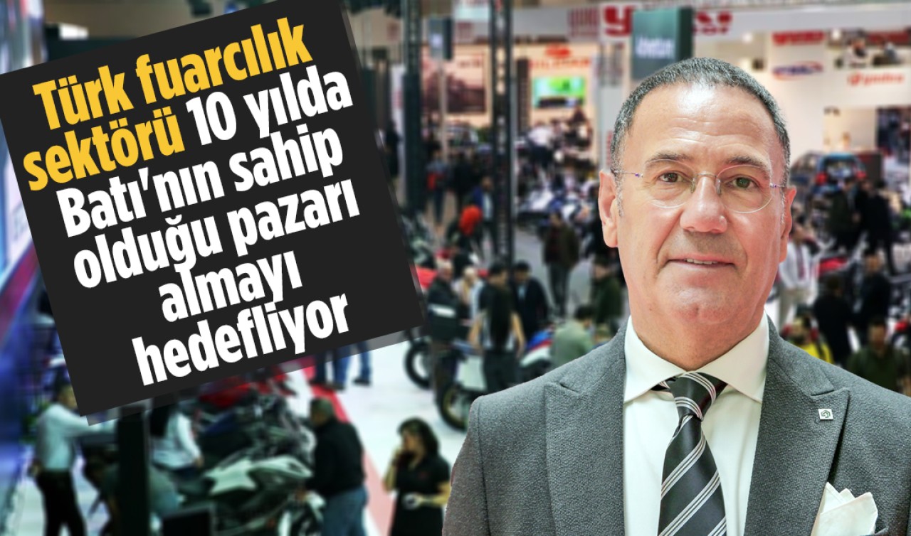 Türk fuarcılık sektörü 10 yılda Batı'nın sahip olduğu pazarı almayı hedefliyor