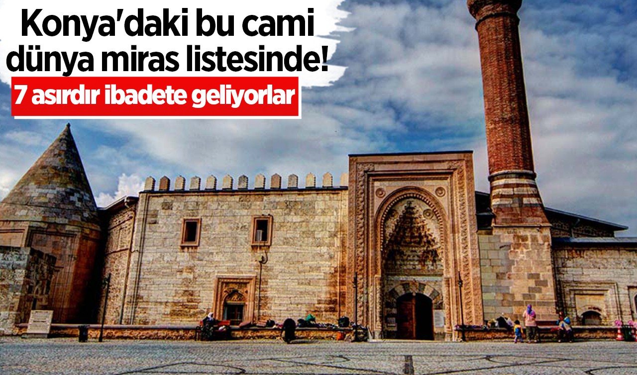 Konya'daki bu cami dünya miras listesinde! 7 asırdır ibadete geliyorlar 