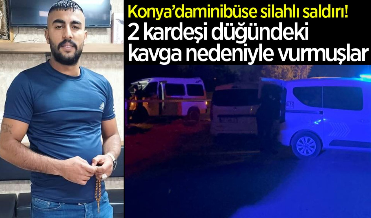 Konya'da seyir halindeki minibüse silahlı saldırı! 2 kardeşi düğündeki kavga nedeniyle vurmuşlar