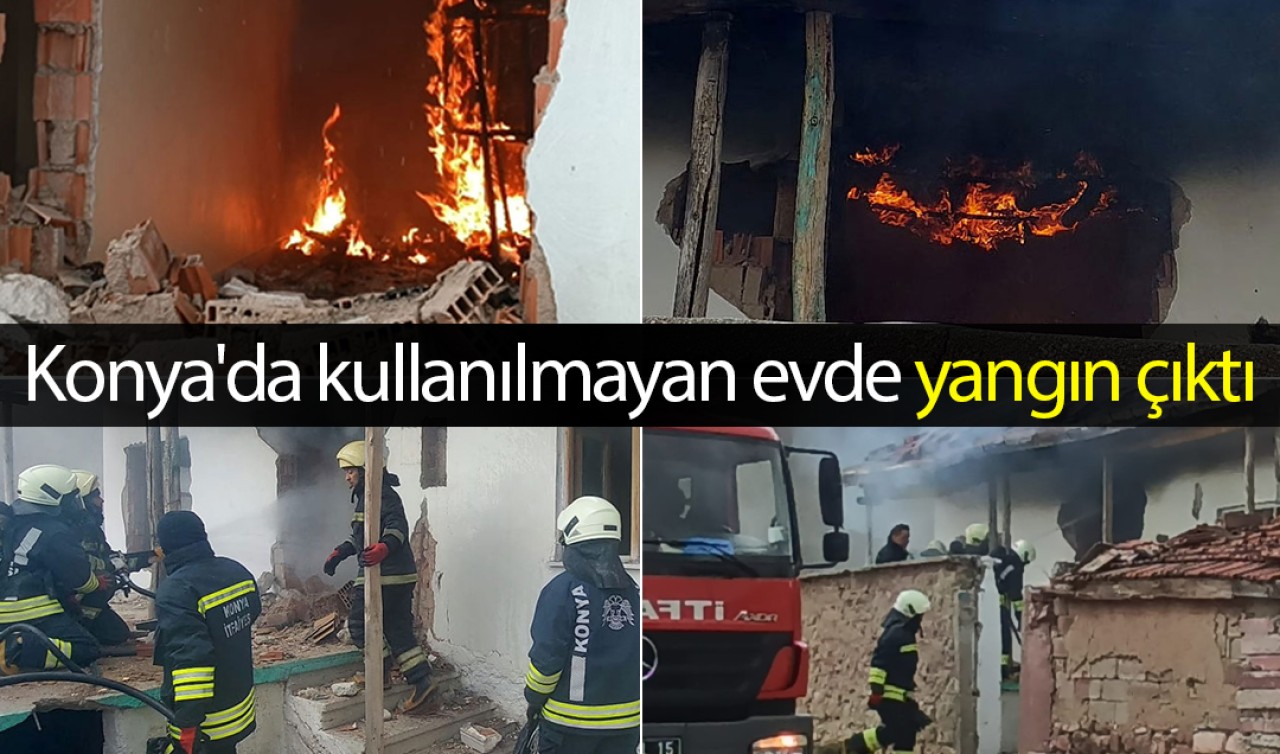 Konya'da kullanılmayan evde yangın çıktı