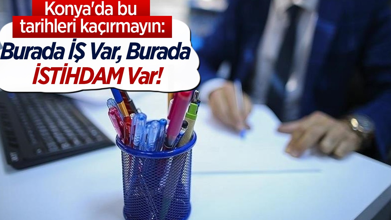 Konya'da bu tarihleri kaçırmayın: Burada İŞ Var, Burada İSTİHDAM Var!