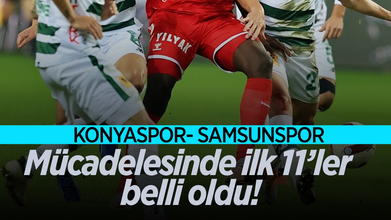 Konyaspor- Samsunspor mücadelesinde ilk 11’ler belli oldu!