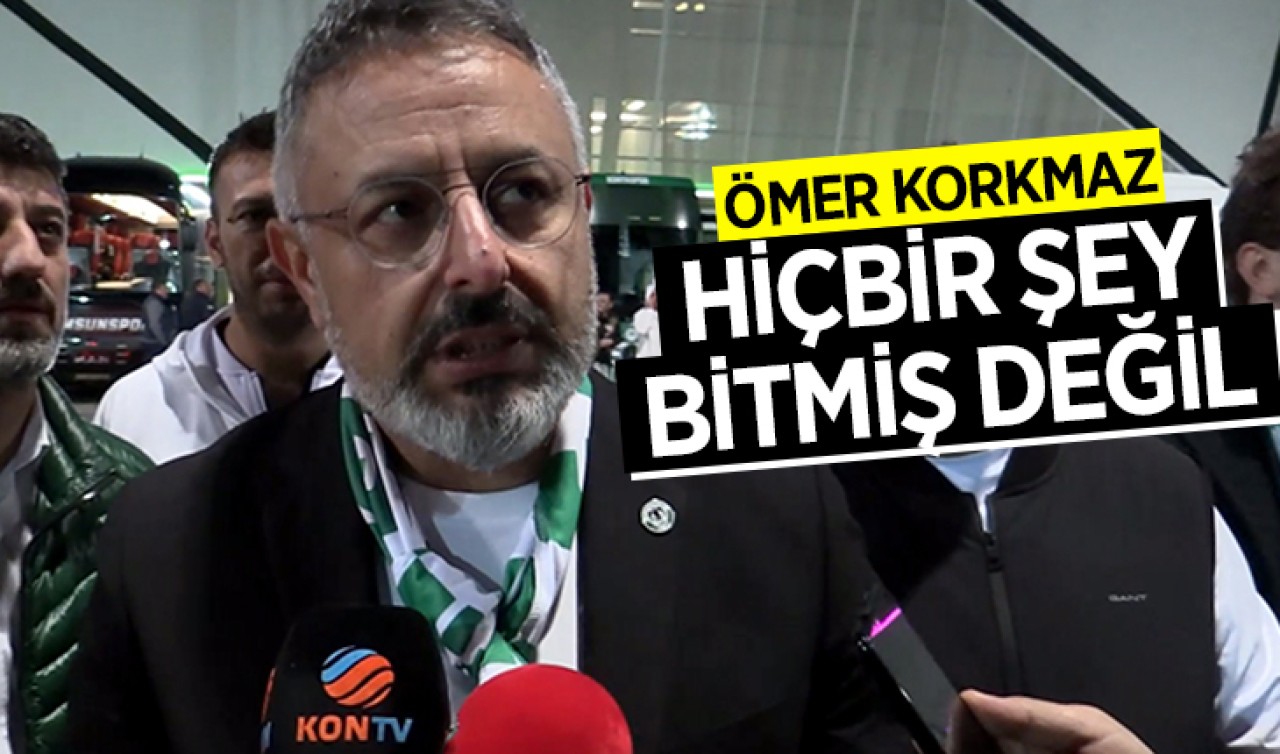 Konyaspor Başkanı Ömer Korkmaz: Hiçbir şey bitmiş değil