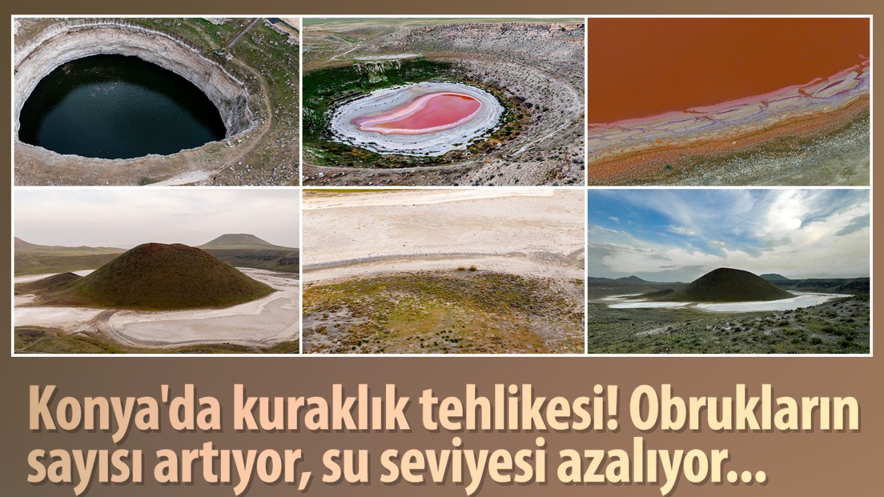 Konya'da kuraklık tehlikesi! Obrukların sayısı artıyor, su seviyesi azalıyor