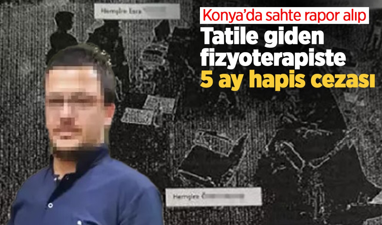 Konya'da sahte rapor alıp tatile giden fizyoterapiste 5 ay hapis cezası