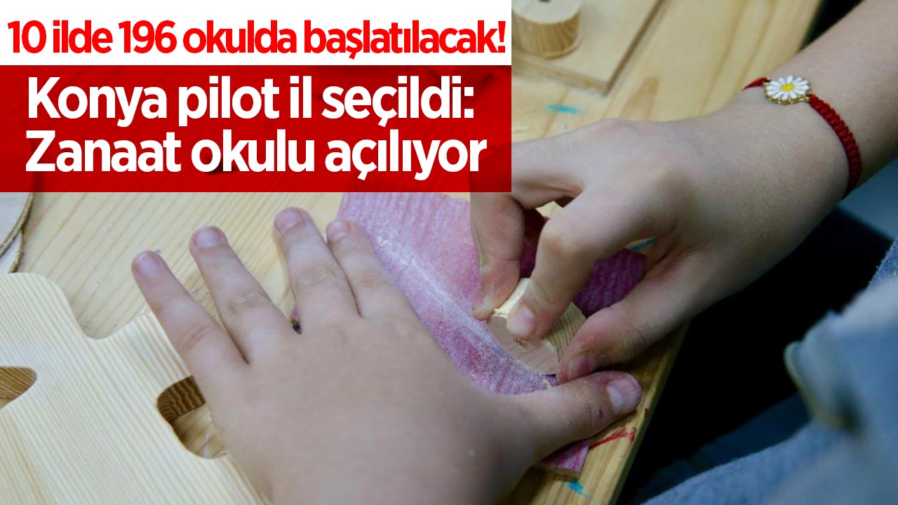 10 ilde 196 okulda başlatılacak! Konya pilot il seçildi: "Zanaat okulu" açılıyor
