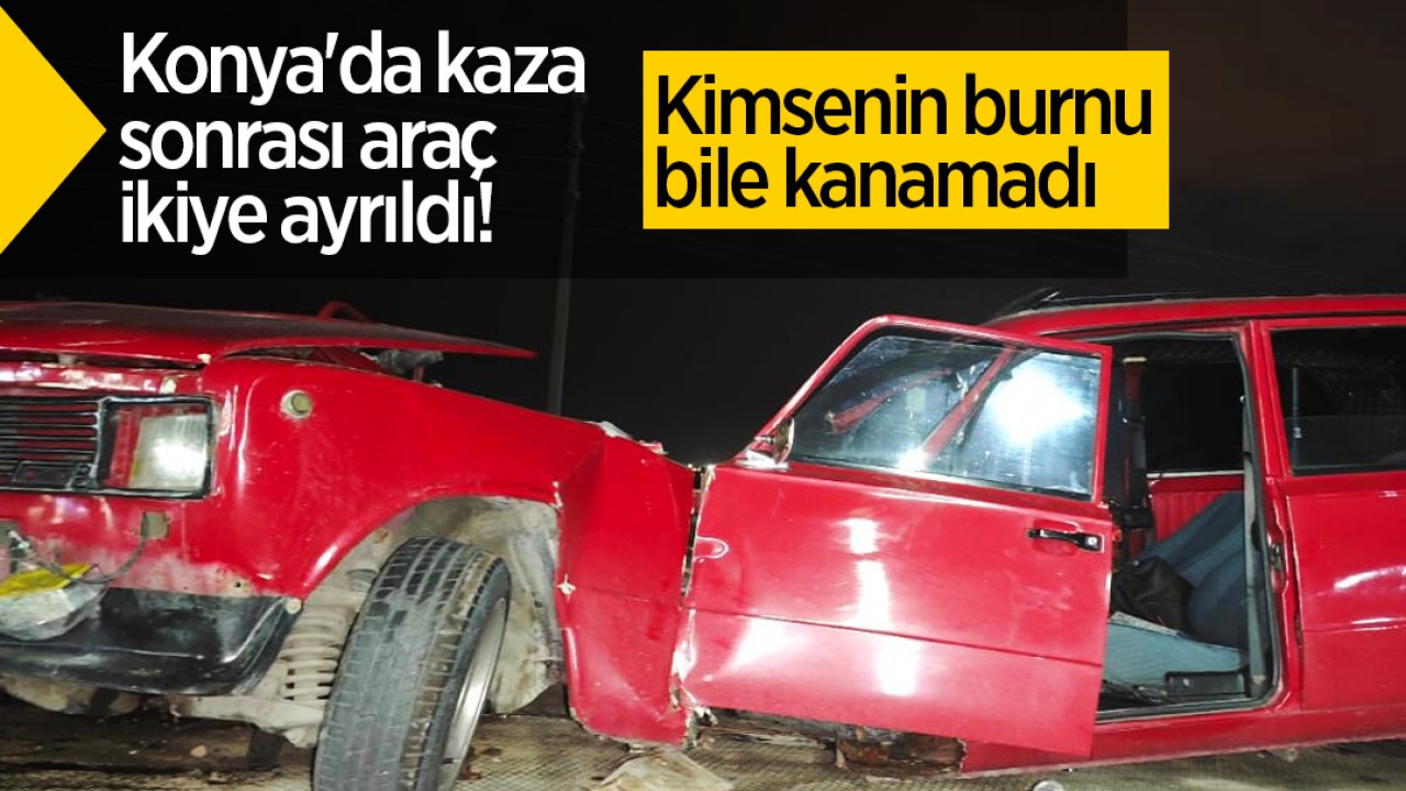 Konya'da kaza sonrası araç ikiye ayrıldı! Kimsenin burnu bile kanamadı 