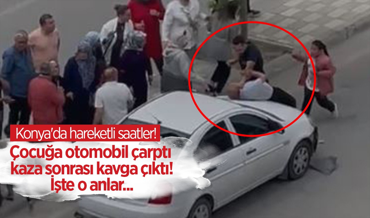 Konya'da hareketli saatler! Çocuğa otomobil çarptı, kaza sonrası kavga çıktı...