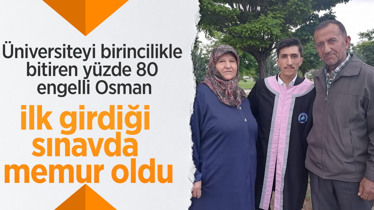 Üniversiteyi birincilikle bitiren yüzde 80 engelli Osman, ilk girdiği sınavda memur oldu