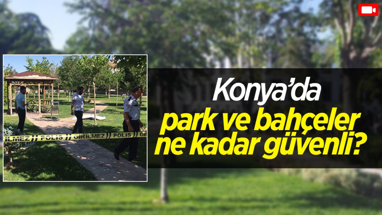 Konya’da park ve bahçeler ne kadar güvenli?