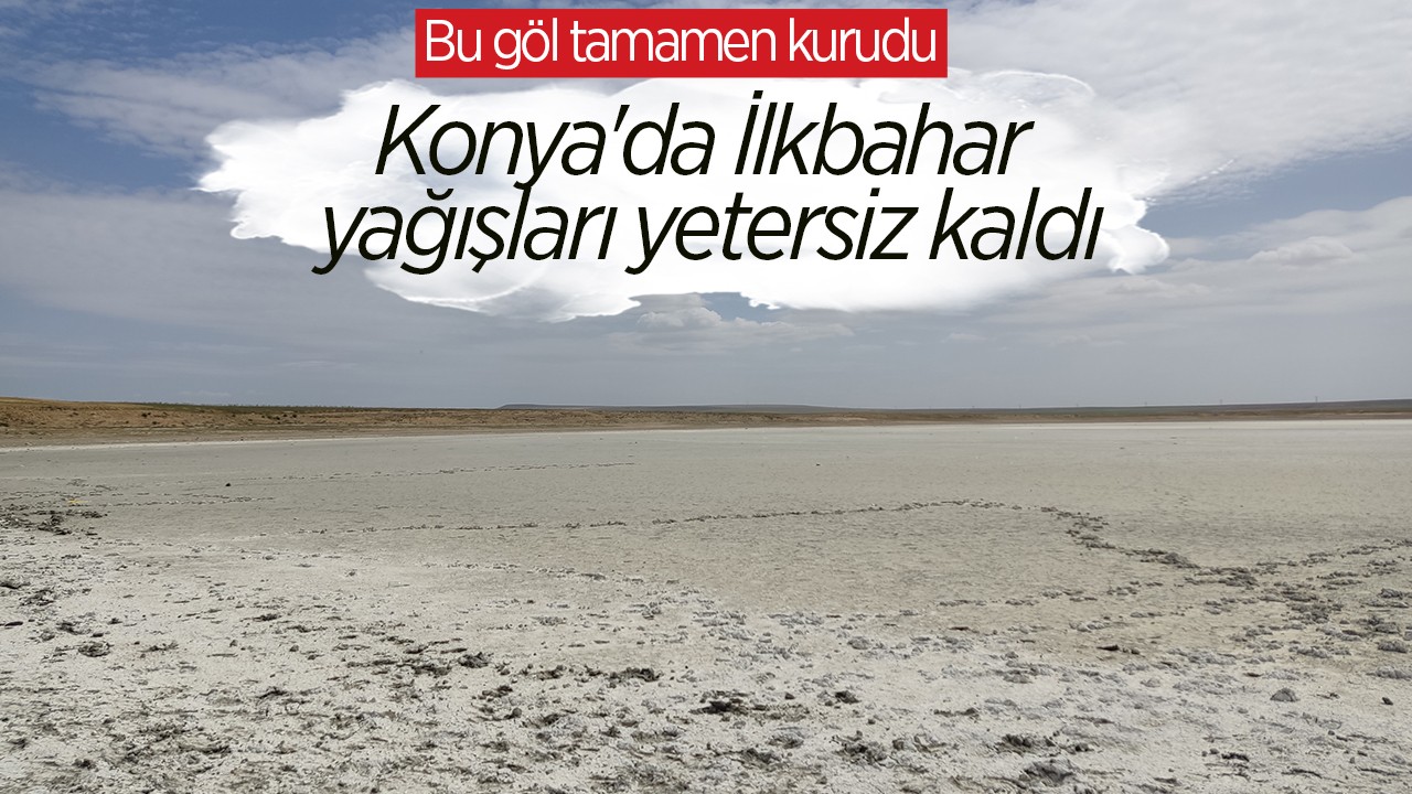 Konya'da İlkbahar yağışları yetersiz kaldı, bu göl tamamen kurudu