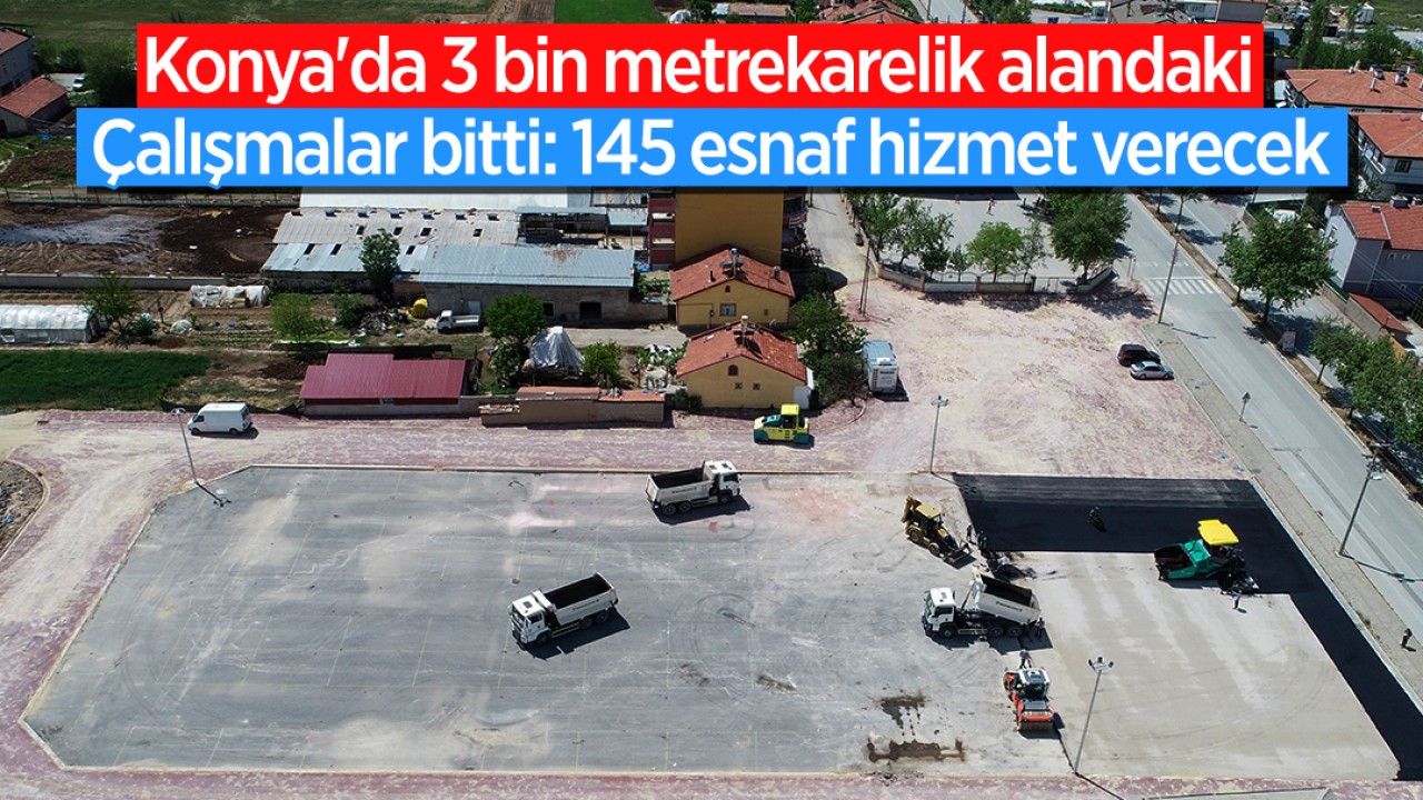 Konya'da 3 bin 855 metrekarelik alandaki çalışmalar bitti: 145 esnaf hizmet verecek