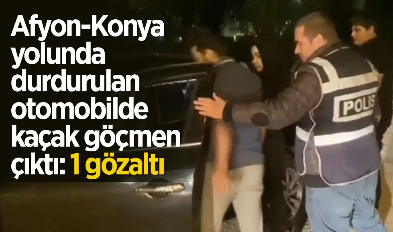 Afyon-Konya yolunda durdurulan otomobilde kaçak göçmen çıktı: 1 gözaltı