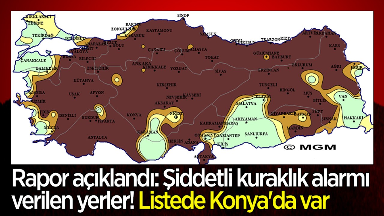 Rapor açıklandı: İşte, şiddetli kuraklık alarmı verilen yerler! Listede Konya'da var