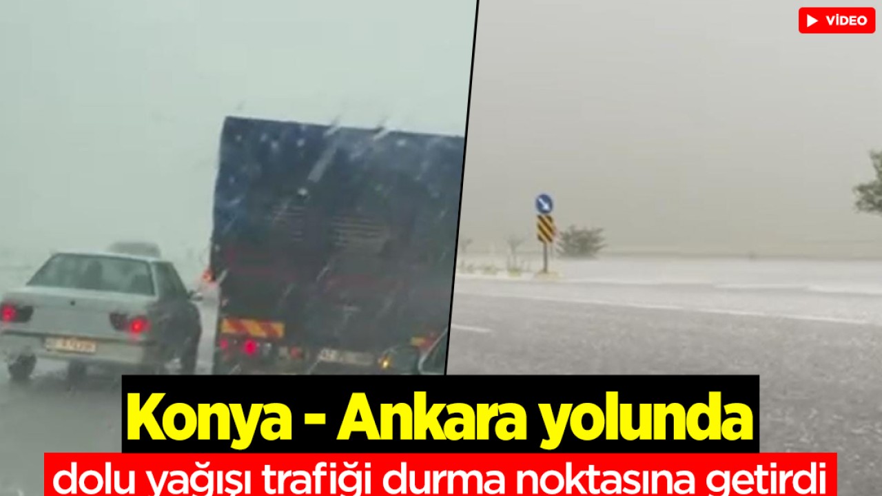 Konya-Ankara yolunda dolu yağışı trafiği durma noktasına getirdi