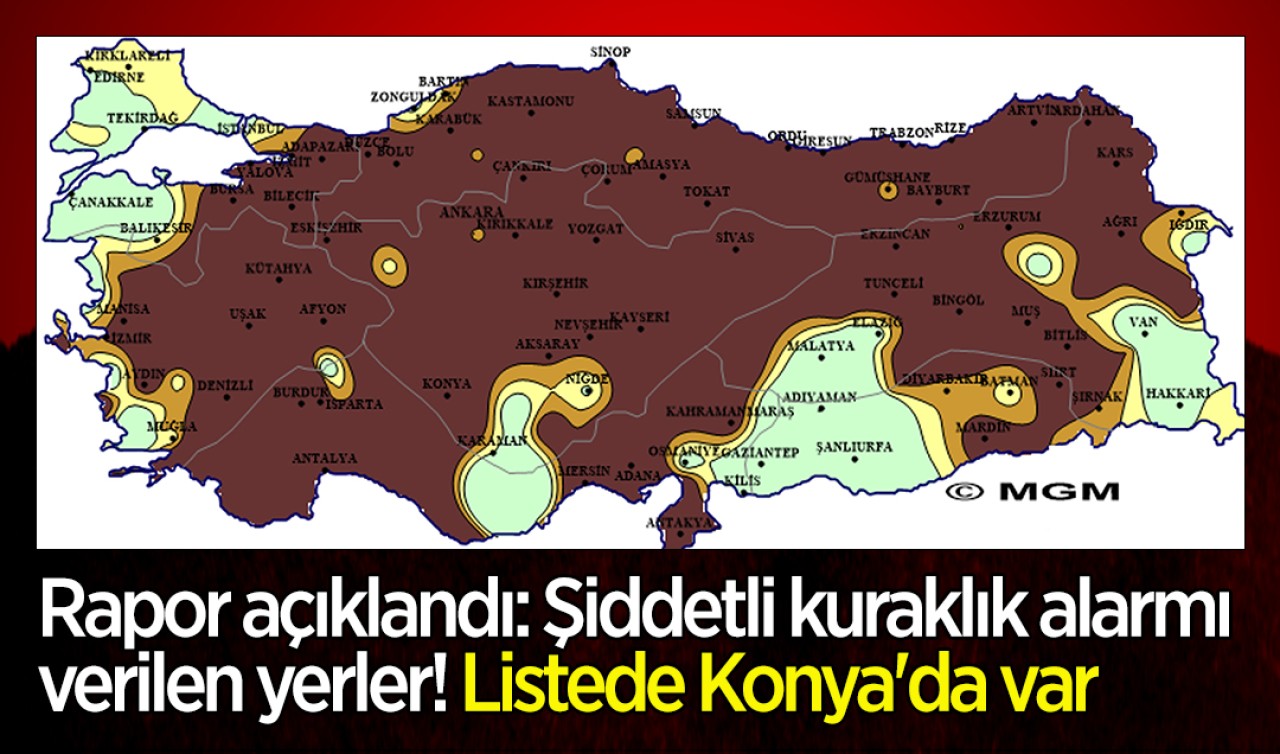 Rapor açıklandı: İşte, şiddetli kuraklık alarmı verilen yerler! Listede Konya'da var