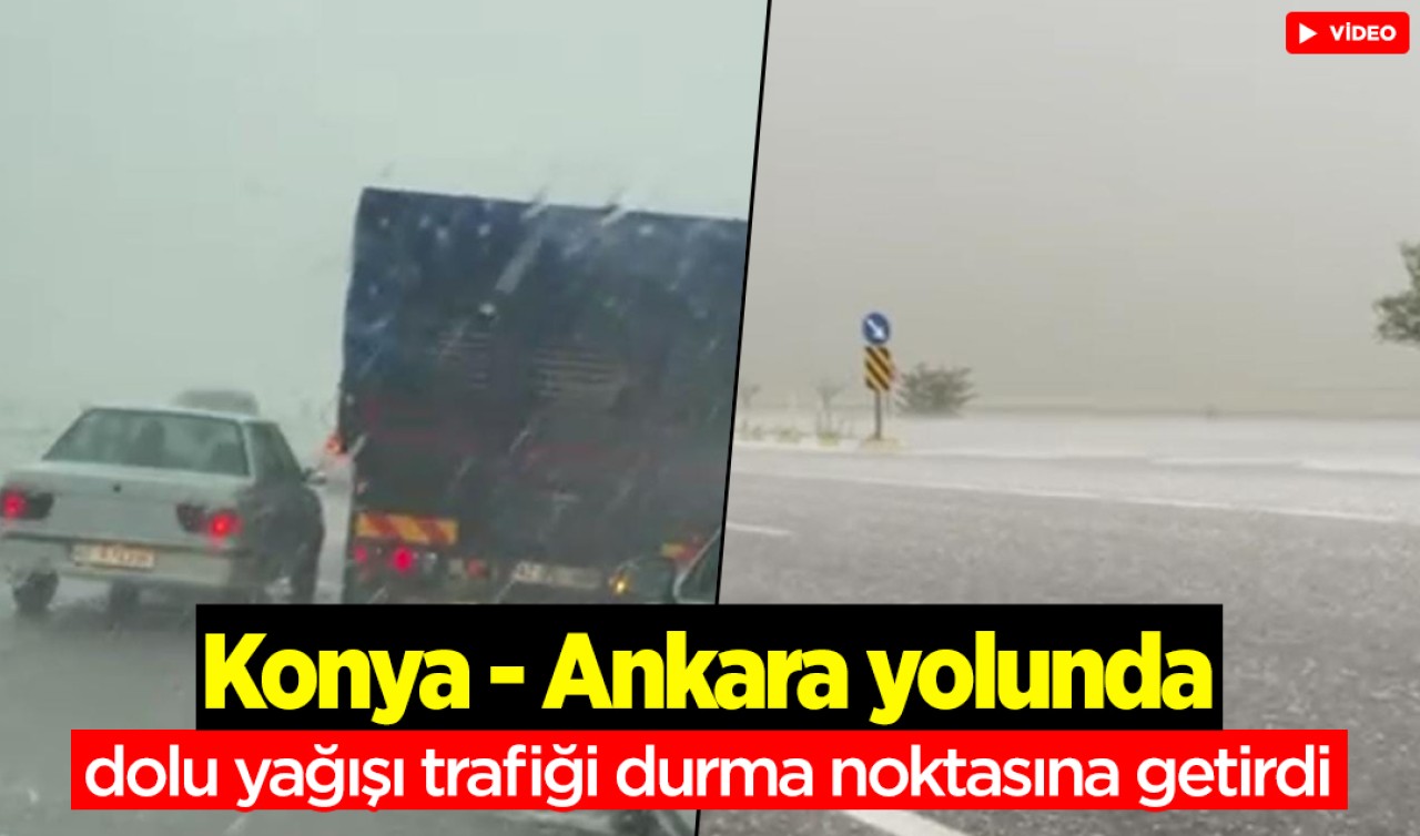 Konya-Ankara yolunda dolu yağışı trafiği durma noktasına getirdi