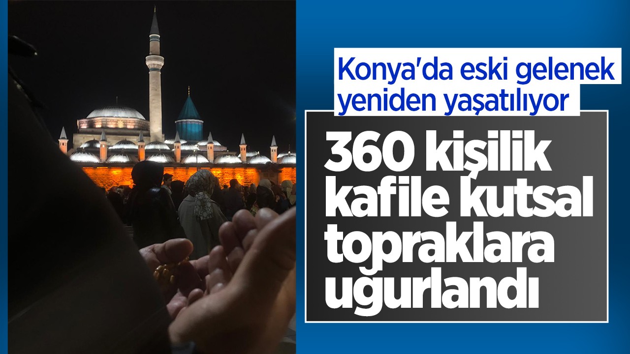 Konya'da eski gelenek yeniden yaşatılıyor: 360 kişilik kafile kutsal topraklara uğurlandı