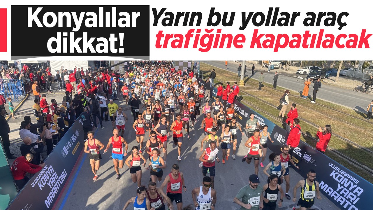 Konyalılar dikkat! Yarın bu yollar araç trafiğine kapatılacak