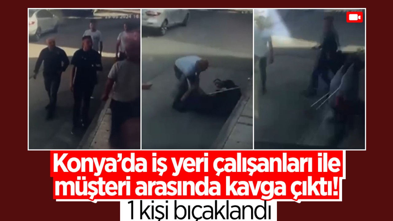 Konya’da iş yeri çalışanları ile müşteri arasında çıkan kavga kamerada: 1 kişi bıçaklandı