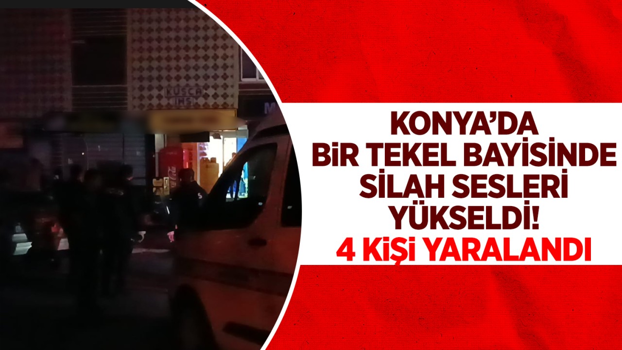 Konya’da bir tekel bayisinde silah sesleri yükseldi: 4 kişi yaralandı