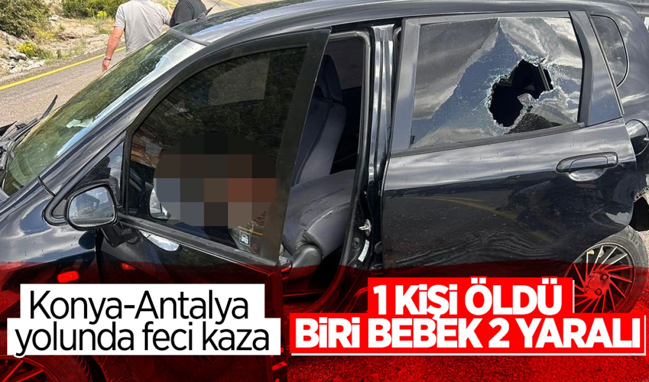 Konya-Antalya kara yolunda feci kaza! 1 kişi öldü, biri bebek 2 kişi yaralandı