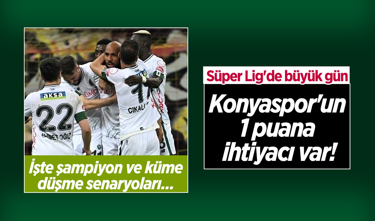 Süper Lig'de büyük gün! Şampiyon ve küme düşme senaryoları:  Konyaspor'un 1 puana ihtiyacı var