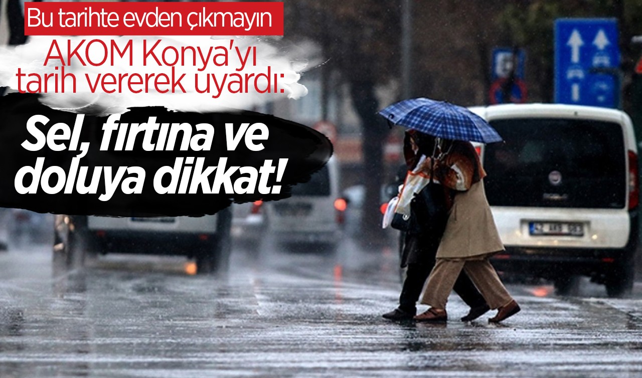 AKOM Konya'yı tarih vererek uyardı: Sel, fırtına ve doluya dikkat!