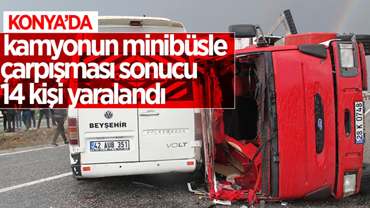 Konya’da kamyonun minibüsle çarpışması sonucu 14 kişi yaralandı