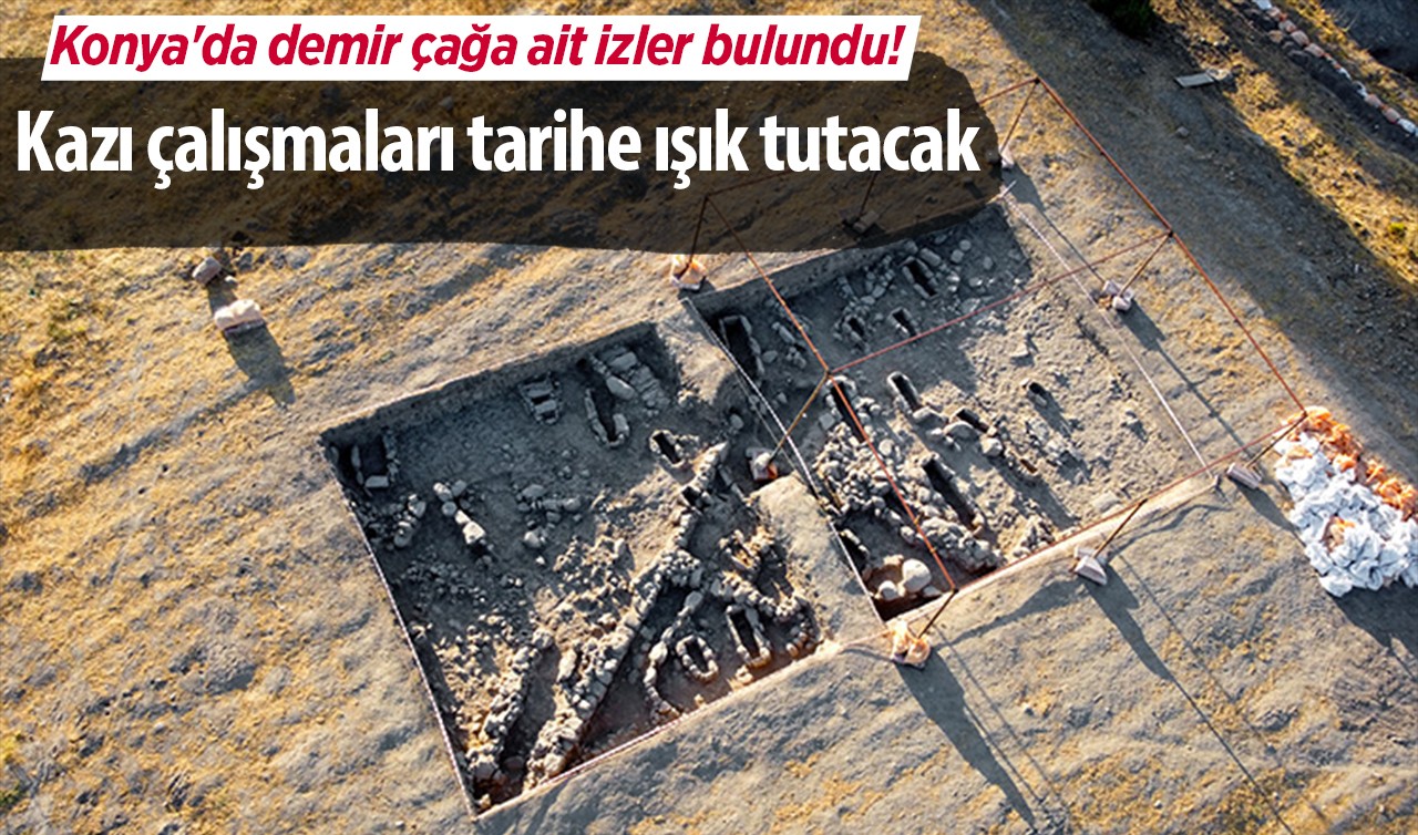Konya'da demir çağa ait izler bulundu! Kazı çalışmaları tarihe ışık tutacak