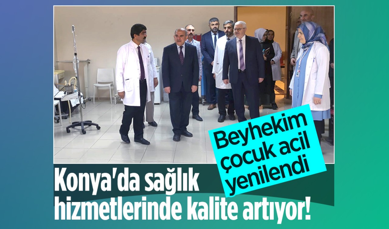 Konya'da sağlık hizmetlerinde kalite artıyor! Beyhekim çocuk acil yenilendi